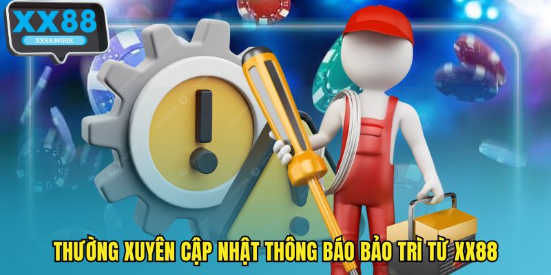 Thường xuyên cập nhật thông báo bảo trì từ XX88