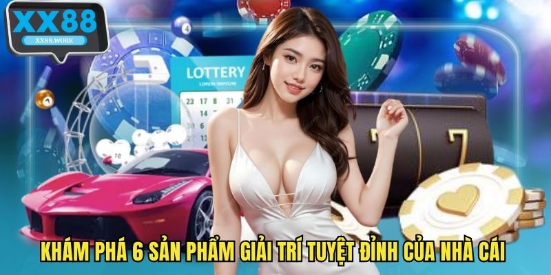 Khám phá 6 sản phẩm giải trí tuyệt đỉnh của nhà cái 