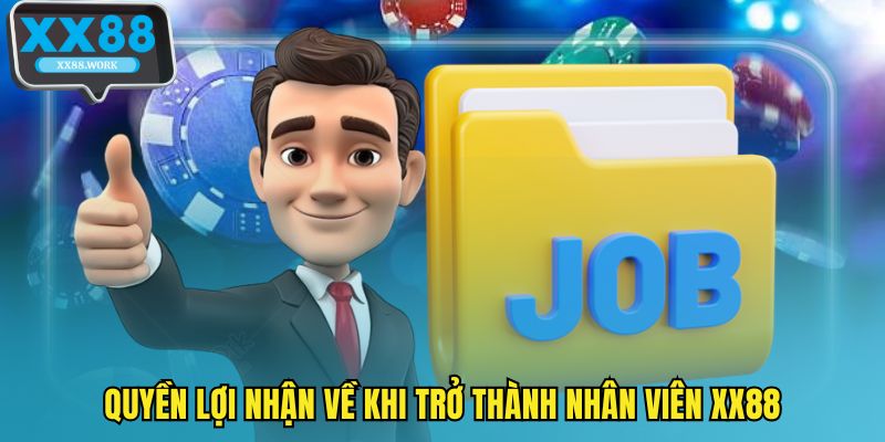 Quyền lợi nhận về khi trở thành nhân viên XX88
