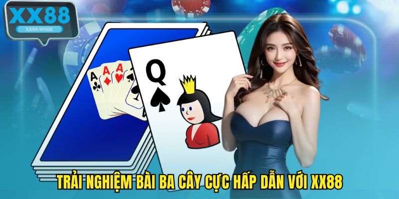 Trải nghiệm bài ba cây cực hấp dẫn với XX88
