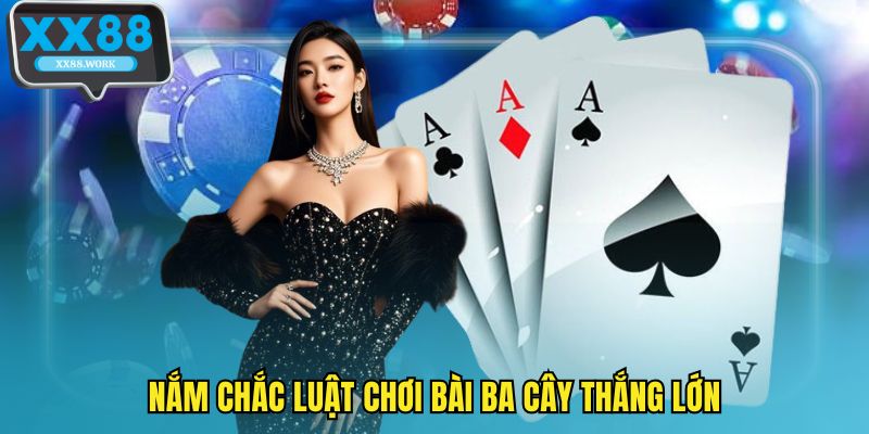 Nắm chắc luật chơi bài ba cây thắng lớn