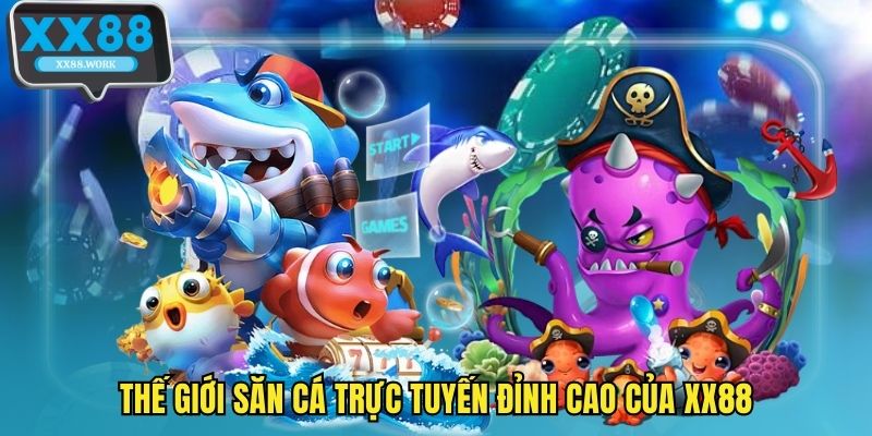 Thế giới săn cá trực tuyến đỉnh cao của XX88