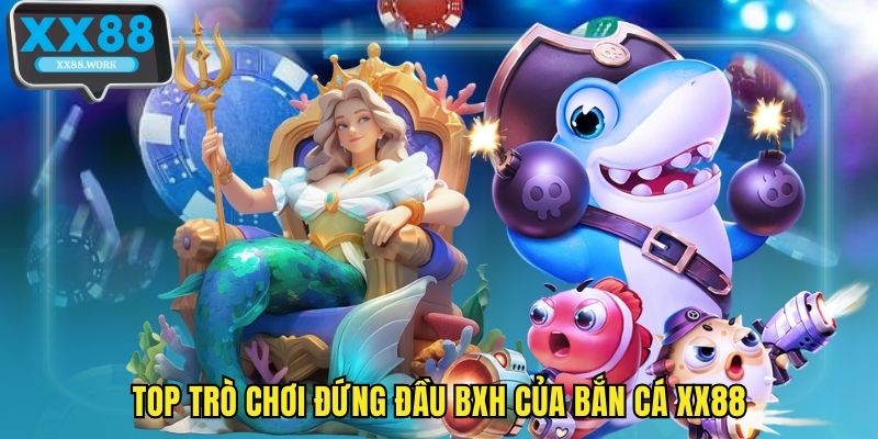 Top trò chơi đứng đầu BXH của bắn cá XX88