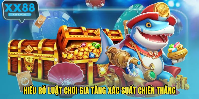 Hiểu rõ luật chơi gia tăng xác suất chiến thắng