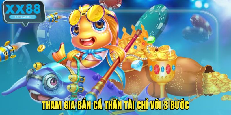 Tham gia bắn cá thần tài chỉ với 3 bước