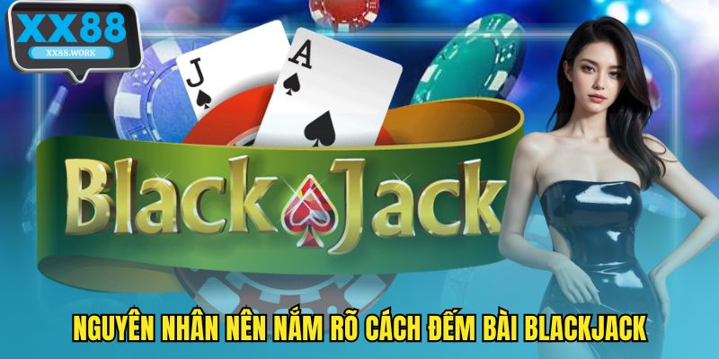 Nguyên nhân nên nắm rõ cách đếm bài blackjack