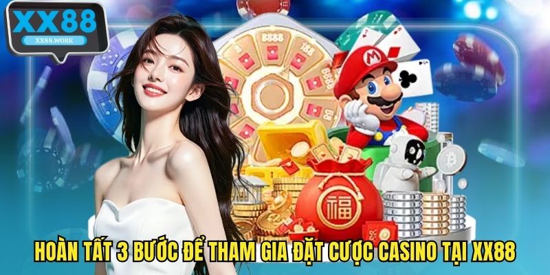 Hoàn tất 3 bước để tham gia đặt cược casino tại XX88