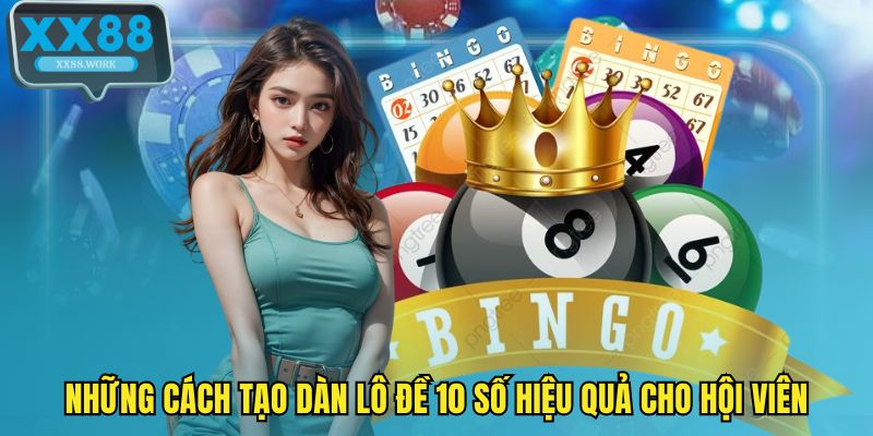 Những cách tạo dàn lô đề 10 số hiệu quả cho hội viên