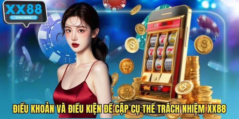 Điều khoản và điều kiện đề cập cụ thể trách nhiệm XX88