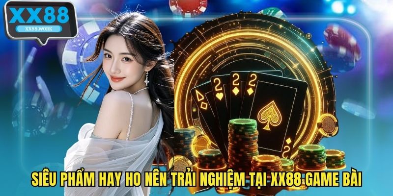 Siêu phẩm hay ho nên trải nghiệm tại XX88 game bài