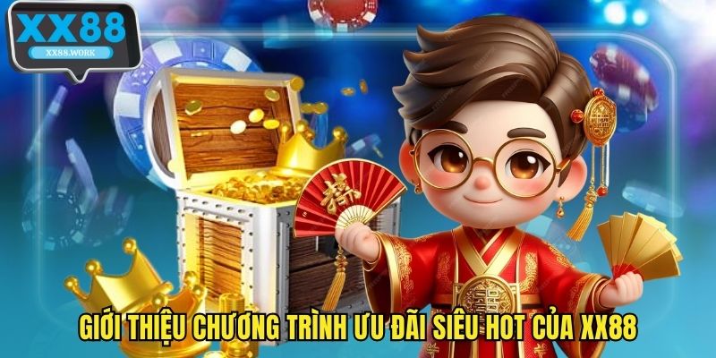 Giới thiệu chương trình ưu đãi siêu hot của XX88