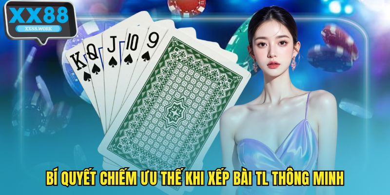 Bí quyết chiếm ưu thế khi xếp bài TL thông minh