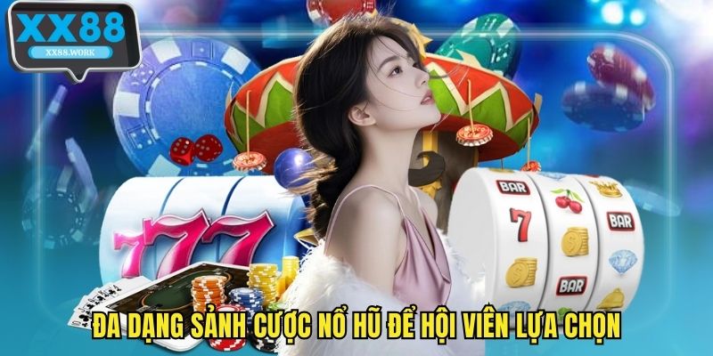 Đa dạng sảnh cược nổ hũ để hội viên lựa chọn