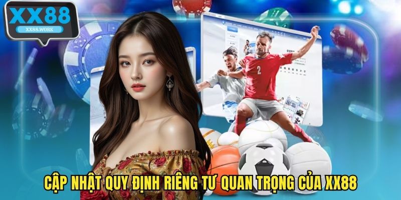 Cập nhật quy định riêng tư quan trọng của XX88