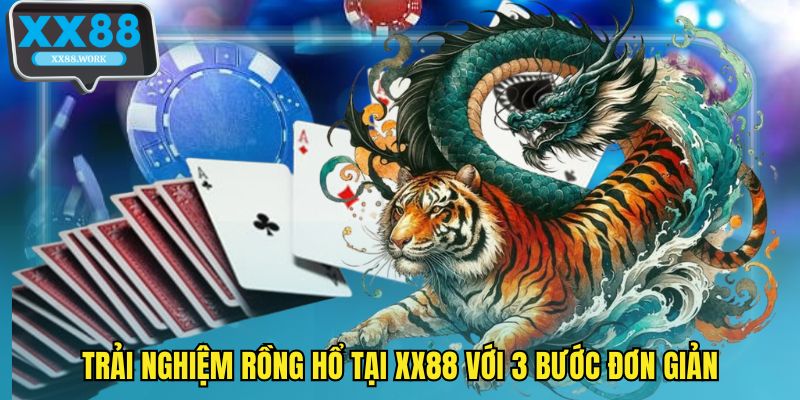 Trải nghiệm Rồng Hổ tại XX88 với 3 bước đơn giản