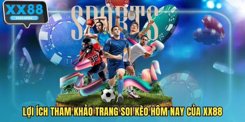 Lợi ích tham khảo trang soi kèo hôm nay của XX88