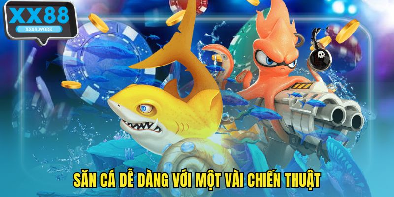 Săn cá dễ dàng với một vài chiến thuật