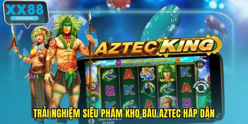 Trải nghiệm siêu phẩm kho báu Aztec hấp dẫn