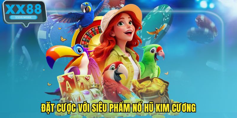 Đặt cược với siêu phẩm nổ hũ kim cương